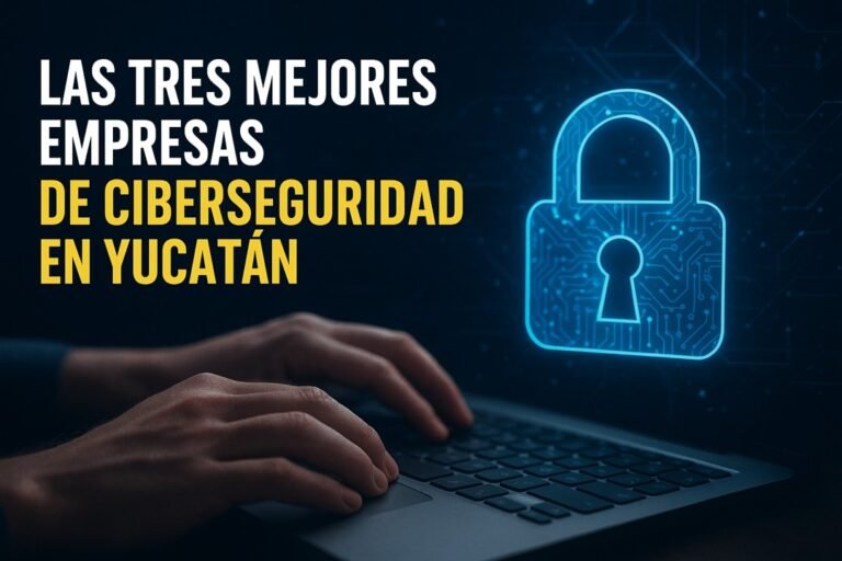 Las tres mejores empresas de ciberseguridad en Yucatán: protección digital para las empresas del sureste